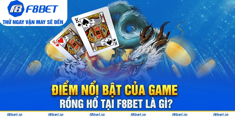 Một số điểm nổi bật của tựa game rồng hổ F8bet