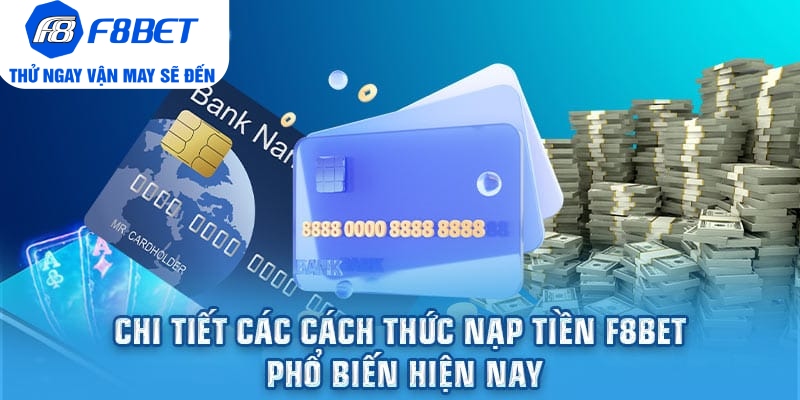 Chi tiết các cách thức nạp tiền F8bet phổ biến hiện nay